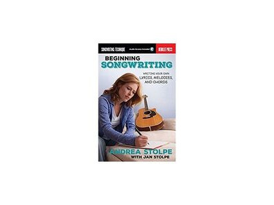 Hal Leonard Beginning Songwriting, Writing Your Own Lyrics, Melodies, &amp; Chords